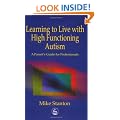 Learning to Live with High Functioning Autism - A Parent's Guide for Professionals