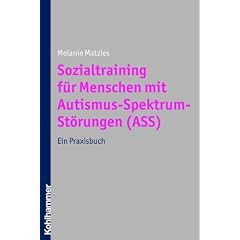 Sozialtraining f�r Menschen mit Autismus-Spektrum-St�rungen (ASS): Ein Praxisbuch