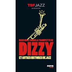 Mais qui a tordu la trompette de Dizzy ? : Et autres histoires de jazz