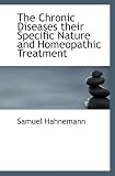 The Chronic Diseases their Specific Nature and Homeopathic Treatment