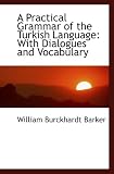 A Practical Grammar of the Turkish Language: With Dialogues and Vocabulary