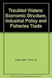 Troubled waters : economic structure, regulatory reform, and fisheries trade