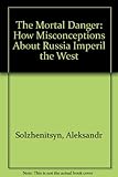 The mortal danger : how misconceptions about Russia imperil the West