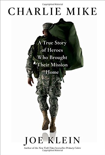 Charlie Mike: A True Story of Heroes Who Brought Their Mission Home, by Joe Klein Charlie Mike: A True Story of Heroes Who Brought Their Mission Home, by Joe Klein