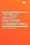 De Bello Gallico and Other Commentaries