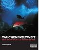 Tauchen weltweit: Der individuelle Reisef&uuml;hrer. 60 der weltbesten Tauchgebiete