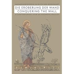 Die Eroberung der Wand / Conquering the Wall: Nazarenerfresken im Blick der Gegenwart / A Contemporary view on Nazarene Frescos