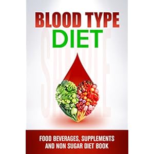 Blood type diet: 300 food beverages, gluten free,supplements and non sugar diet book