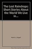 The lost raindrops : short stories about the world we live in ..