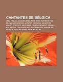 Cantantes de Bélgica: Lara Fabian, Jacques Brel, Kate Ryan, Wim Mertens, Milow, Sor Sonrisa, Jonatan Cerrada, Salvatore Adamo, Tom Dice (Spanish Edition)