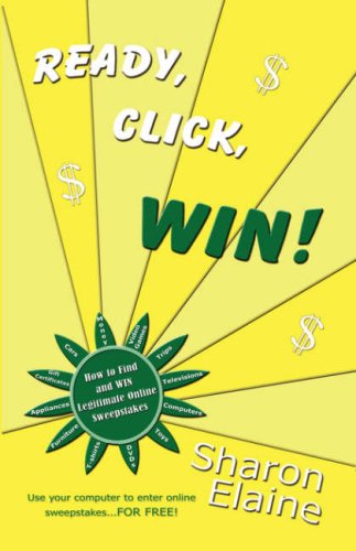 Ready, Click, Win!: How to Find, Enter and Win Online Sweepstakes