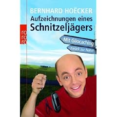 Aufzeichnungen eines Schnitzelj�gers: Mit G�ocaching zur�ck zur Natur: Mit Geocaching zur�ck zur Natur