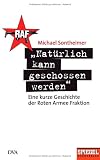 "Nat&uuml;rlich kann geschossen werden": Eine kurze Geschichte der Roten Armee Fraktion - Ein SPIEGEL-Buch - Michael Sontheimer