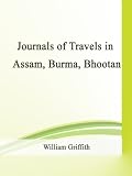 Journals of Travels in Assam, Burma, Bhootan, Afghanistan and the Neighbouring Countries