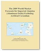 The 2009 World Market Forecasts for Imported Alumina (Aluminum Oxide) Excluding Artificial Corundum
