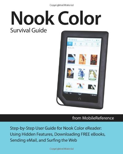 Nook Color Survival Guide: Step-by-Step User Guide for Nook Color eReader: Using Hidden Features, Downloading FREE eBooks, Sending eMail, and Surfing the Web