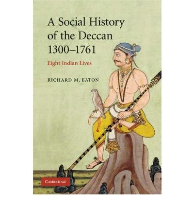[ { A SOCIAL HISTORY OF THE DECCAN, 1300-1761: EIGHT INDIAN LIVES (NEW CAMBRIDGE HISTORY OF INDIA) } ] by Eaton, Richard M (AUTHOR) Apr-01-2008 [ Paperback ]