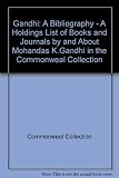 Gandhi: a bibliography : a holdings list of books and journals by and about Mohandas K. Gandhi in the Commonweal Collection