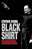 Blackshirt: Sir Oswald Mosley and British Fascism