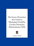 Die Ersten Deutschen Am Unteren Mississippi Und Die Creolen Deutscher Abstammung (1904) (German Edition)