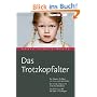 Das Trotzkopfalter. Der Ratgeber f�r Eltern von 2- bis 6-j�hrigen Kindern. Der richtige Umgang mit kindlichen Emotionen. Das Erziehungs-ABC mit Tipps und Strategien