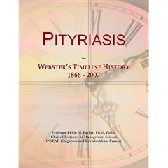 Pityriasis: Webster's Timeline History, 1866 - 2007 by Icon Group International