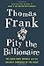 Pity the Billionaire: The Hard-Times Swindle and the Unlikely Comeback of the Right