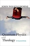 Quantum Physics and Theology: An Unexpected Kinship