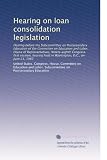 Hearing on loan consolidation legislation: Hearing before the Subcommittee on Postsecondary Education of the Committee on Education and Labor, House of ... held in Washington, D.C., on June 21, 1983