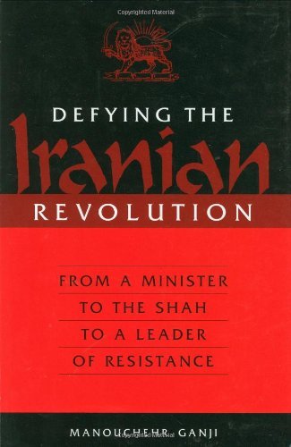 Defying the Iranian Revolution: From a Minister to the Shah to a Leader of Resistance
