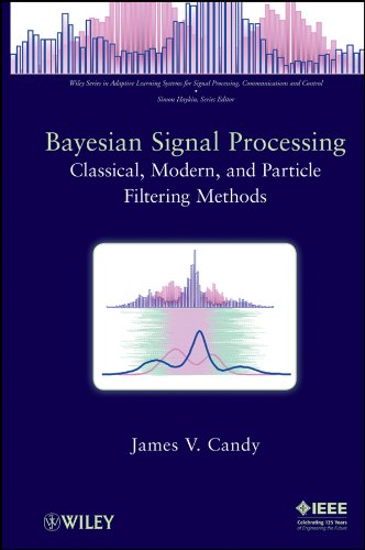 Bayesian Signal Processing: Classical, Modern and Particle Filtering Methods (Adaptive and Cognitive Dynamic Systems: Signal Processing, Learning, Communications and Control)