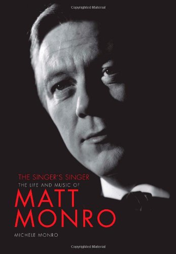 Matt Monro: The Singer's Singer: The Life and Music of Matt Monro
