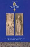 Kuan-yin : the Chinese transformation of Avalokitesìvara