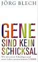Gene sind kein Schicksal: Wie wir unsere Erbanlagen und unser Leben steuern k&ouml;nnen