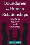 Boundaries in Human Relationships: How to Be Separate and Connected
