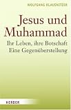 Jesus und Muhammad: Ihr Leben, ihre Botschaft - Eine Gegen&uuml;berstellung - Wolfgang Klausnitzer