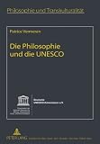 Produkt-Bild: Die Philosophie und die UNESCO: Mit einem Nachwort von Jacques Poulain Im Auftrag der Deutschen UNESCO-Kommission aus dem Franz&ouml;sischen &uuml;bersetzt von Hans J&ouml;rg Sandk&uuml;hler