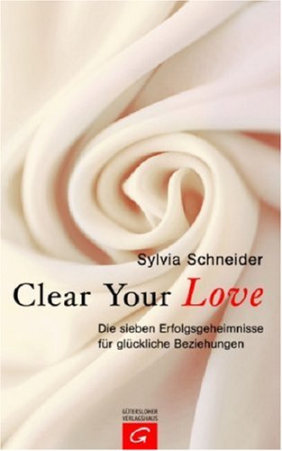Buch - Cover Clear Your Love. Die sieben Erfolgsgeheimnisse für glückliche Beziehungen - Sylvia Schneider - Gütersloher Verlagshaus