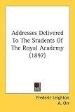 Addresses Delivered to the Students of the Royal Academy (1897)