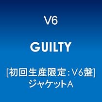 GUILTY【初回生産限定:V6盤】【ジャケットA】