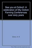 See you at Oxford! : a celebration of fifty Oxford Farming Conferences over sixty years