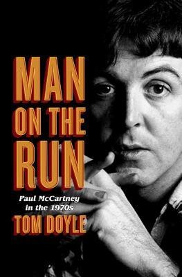 [ Man on the Run: Paul McCartney in the 1970s Doyle, Tom ( Author ) ] { Hardcover } 2014