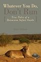 Whatever You Do, Don't Run: True Tales of a Botswana Safari Guide