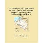 The 2007 Import and Export Market for Way-Type Unit Head Machines and Other Machine Tools for Drilling and Boring Metal in Belgium book cover