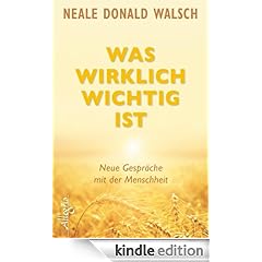 Was wirklich wichtig ist: Neue Gespräche mit der Menschheit
