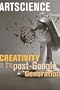 Artscience: Creativity in the Post-Google Generation