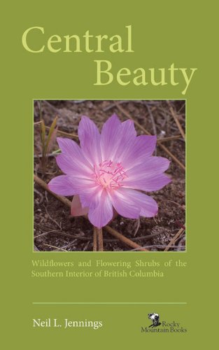 Central Beauty: Wildflowers and Flowering Shrubs of the Southern Interior of British Columbia (Beauty (Rocky Mountain Books))