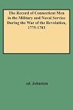 The Record of Connecticut Men in the Military and Naval Service During the War of the Revolution, 1775-1783
