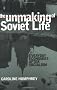 The Unmaking of Soviet Life: Everyday Economies After Socialism (Culture and Society After Socialism)