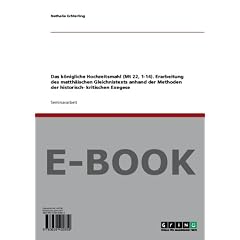 Das k�nigliche Hochzeitsmahl (Mt 22, 1�14). Erarbeitung des matth�ischen Gleichnistexts anhand der Methoden der historisch� kritischen Exegese